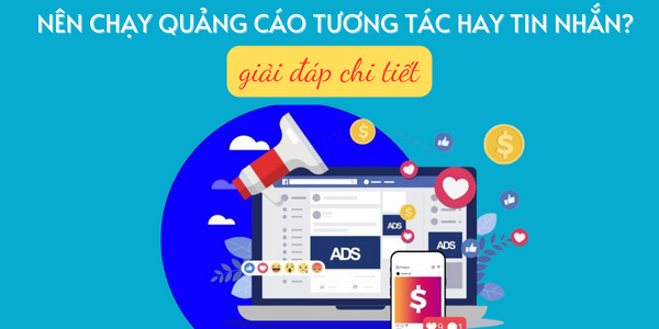 Nên chạy quảng cáo tương tác hay tin nhắn? Giải đáp chi tiết